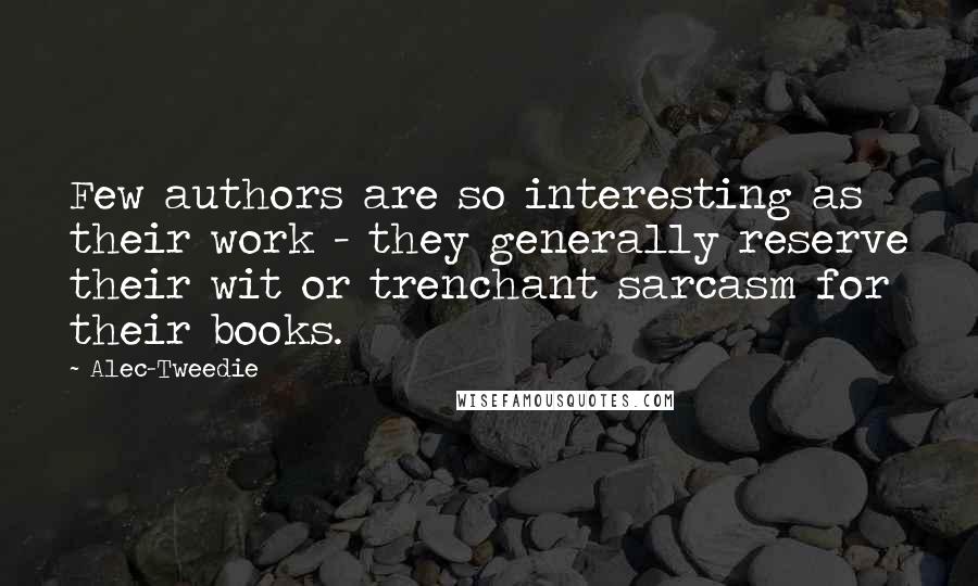 Alec-Tweedie Quotes: Few authors are so interesting as their work - they generally reserve their wit or trenchant sarcasm for their books.