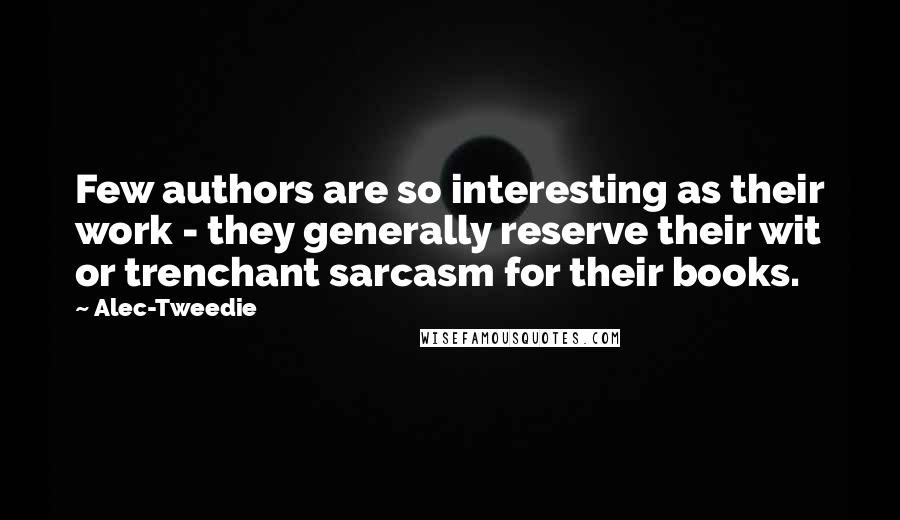 Alec-Tweedie Quotes: Few authors are so interesting as their work - they generally reserve their wit or trenchant sarcasm for their books.