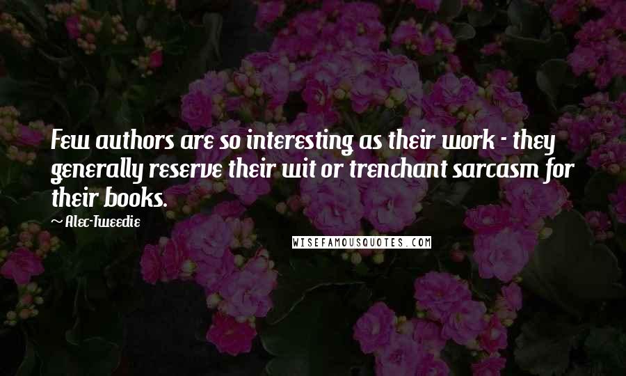 Alec-Tweedie Quotes: Few authors are so interesting as their work - they generally reserve their wit or trenchant sarcasm for their books.