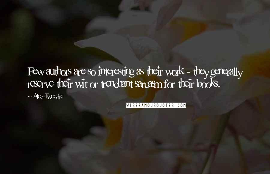 Alec-Tweedie Quotes: Few authors are so interesting as their work - they generally reserve their wit or trenchant sarcasm for their books.