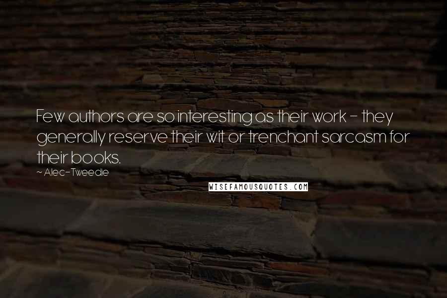 Alec-Tweedie Quotes: Few authors are so interesting as their work - they generally reserve their wit or trenchant sarcasm for their books.