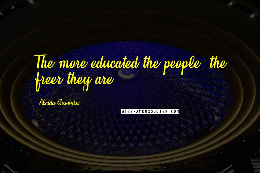 Aleida Guevara Quotes: The more educated the people, the freer they are