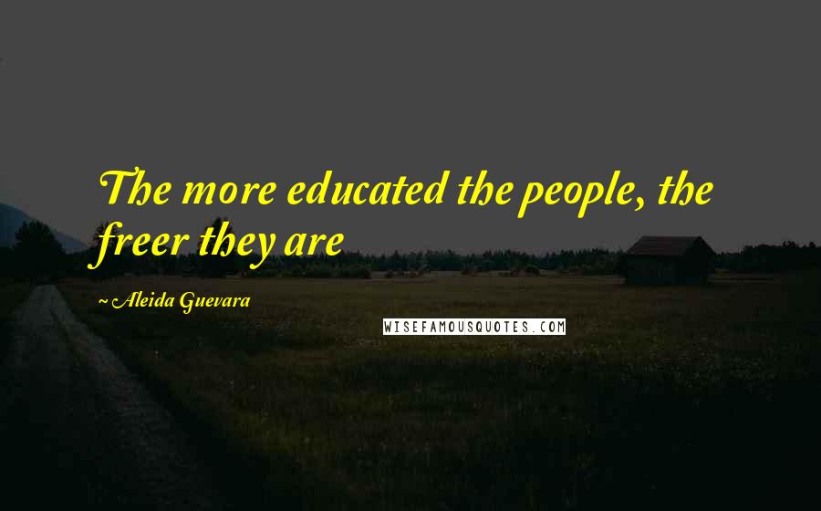 Aleida Guevara Quotes: The more educated the people, the freer they are
