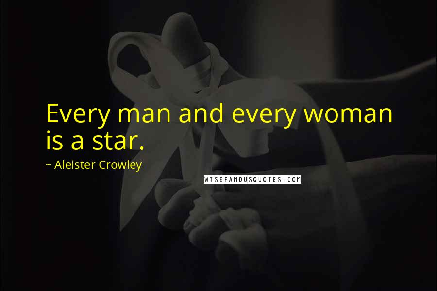 Aleister Crowley Quotes: Every man and every woman is a star.