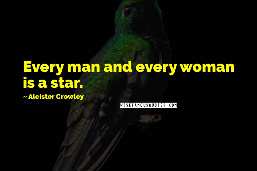 Aleister Crowley Quotes: Every man and every woman is a star.