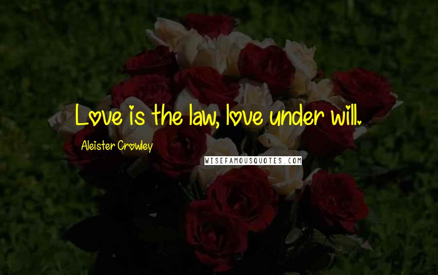 Aleister Crowley Quotes: Love is the law, love under will.