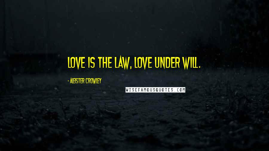 Aleister Crowley Quotes: Love is the law, love under will.