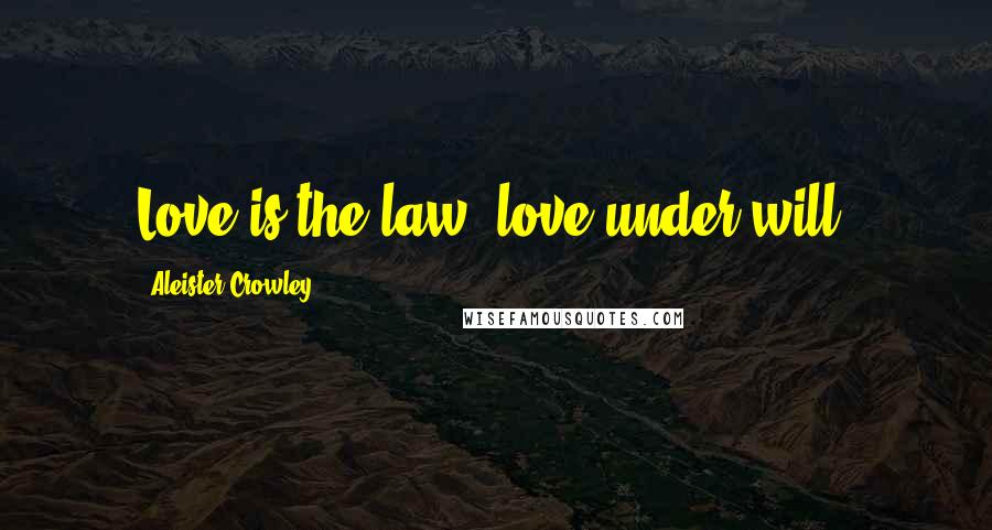 Aleister Crowley Quotes: Love is the law, love under will.