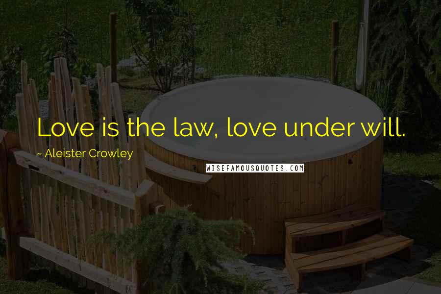 Aleister Crowley Quotes: Love is the law, love under will.
