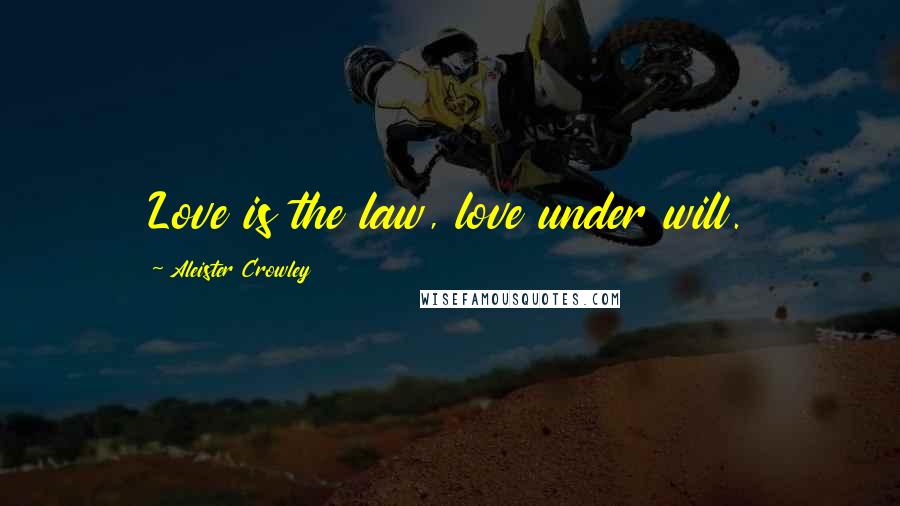 Aleister Crowley Quotes: Love is the law, love under will.