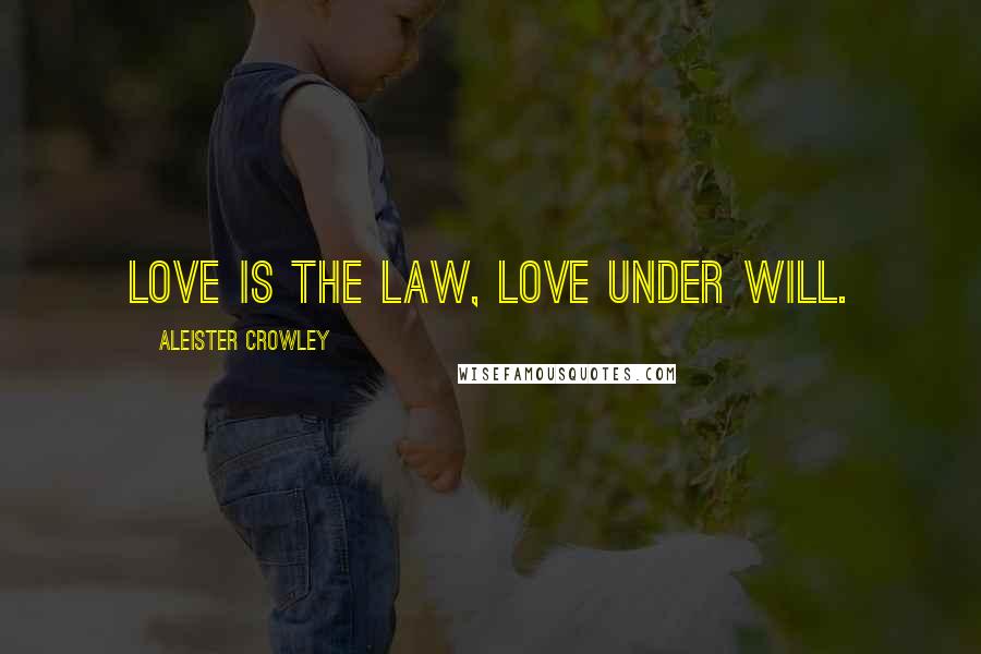 Aleister Crowley Quotes: Love is the law, love under will.