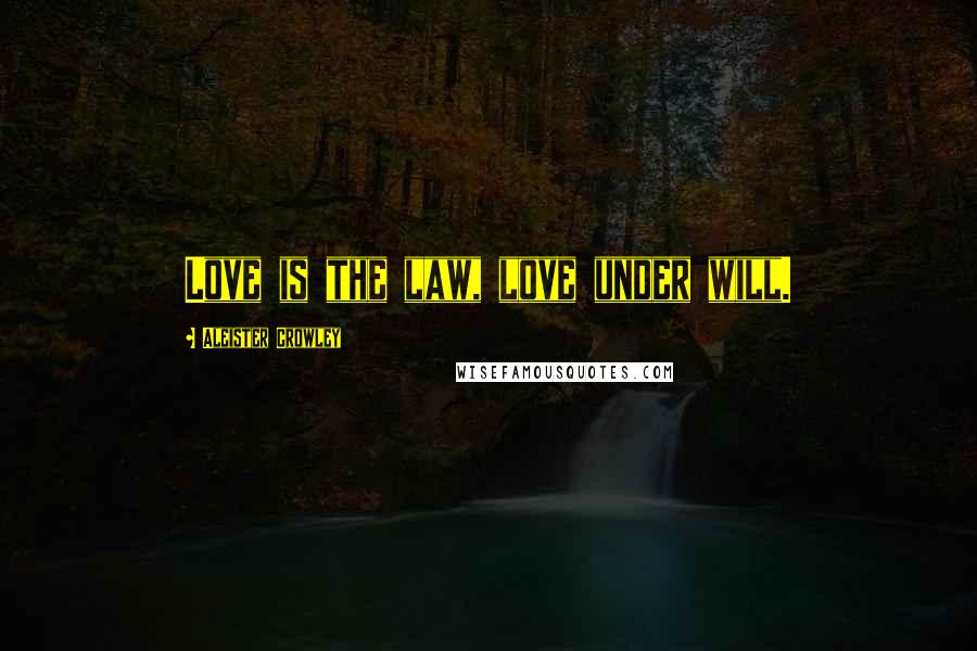 Aleister Crowley Quotes: Love is the law, love under will.