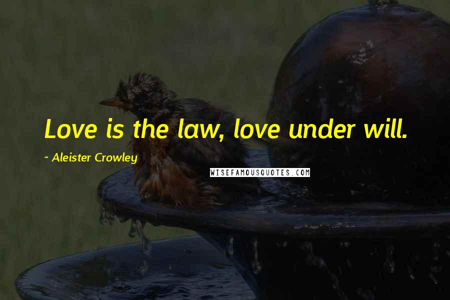 Aleister Crowley Quotes: Love is the law, love under will.