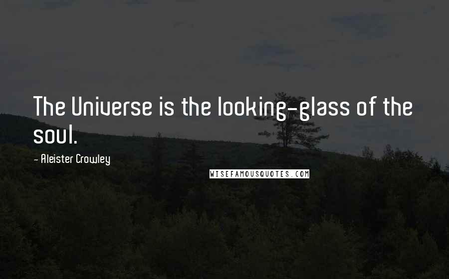 Aleister Crowley Quotes: The Universe is the looking-glass of the soul.