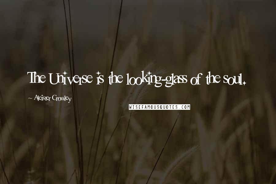 Aleister Crowley Quotes: The Universe is the looking-glass of the soul.