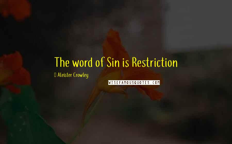 Aleister Crowley Quotes: The word of Sin is Restriction