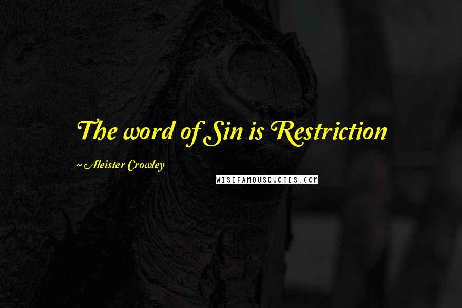 Aleister Crowley Quotes: The word of Sin is Restriction