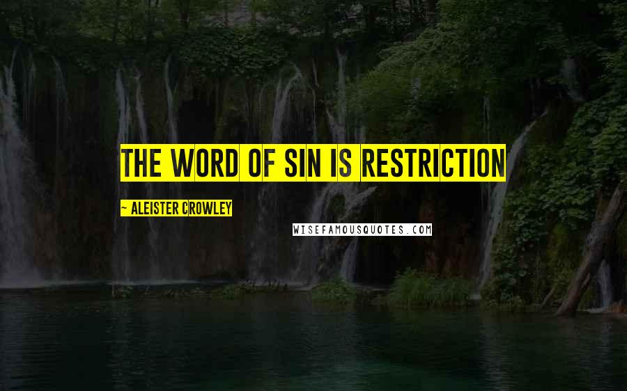 Aleister Crowley Quotes: The word of Sin is Restriction