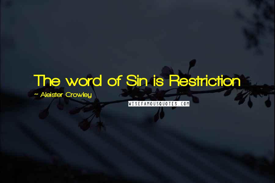 Aleister Crowley Quotes: The word of Sin is Restriction