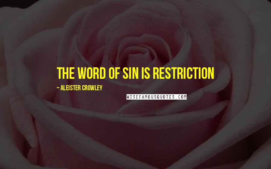 Aleister Crowley Quotes: The word of Sin is Restriction