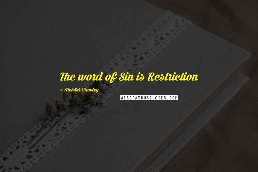 Aleister Crowley Quotes: The word of Sin is Restriction