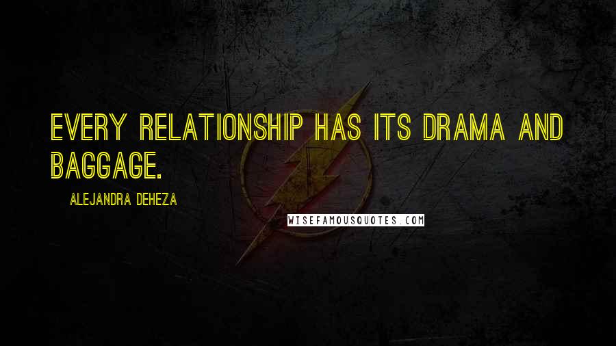 Alejandra Deheza Quotes: Every relationship has its drama and baggage.