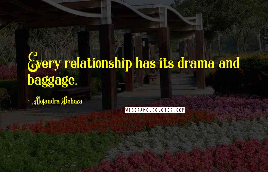 Alejandra Deheza Quotes: Every relationship has its drama and baggage.