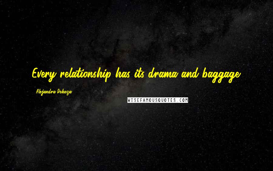 Alejandra Deheza Quotes: Every relationship has its drama and baggage.