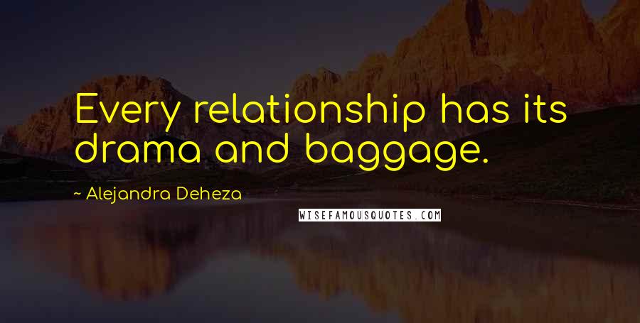Alejandra Deheza Quotes: Every relationship has its drama and baggage.