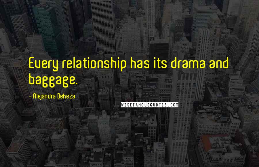 Alejandra Deheza Quotes: Every relationship has its drama and baggage.