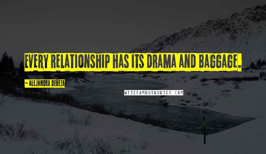 Alejandra Deheza Quotes: Every relationship has its drama and baggage.