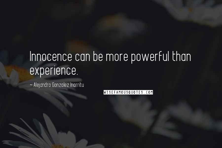 Alejandro Gonzalez Inarritu Quotes: Innocence can be more powerful than experience.