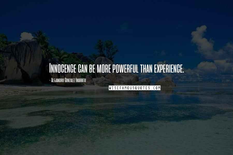 Alejandro Gonzalez Inarritu Quotes: Innocence can be more powerful than experience.