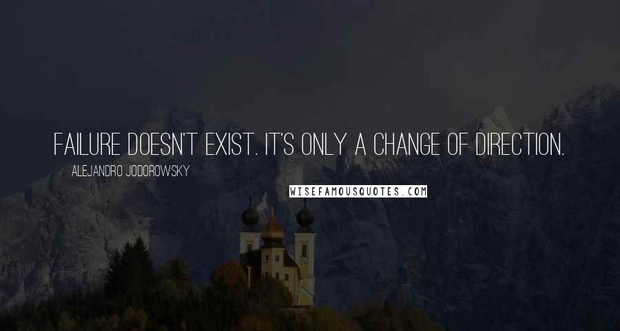 Alejandro Jodorowsky Quotes: Failure doesn't exist. It's only a change of direction.