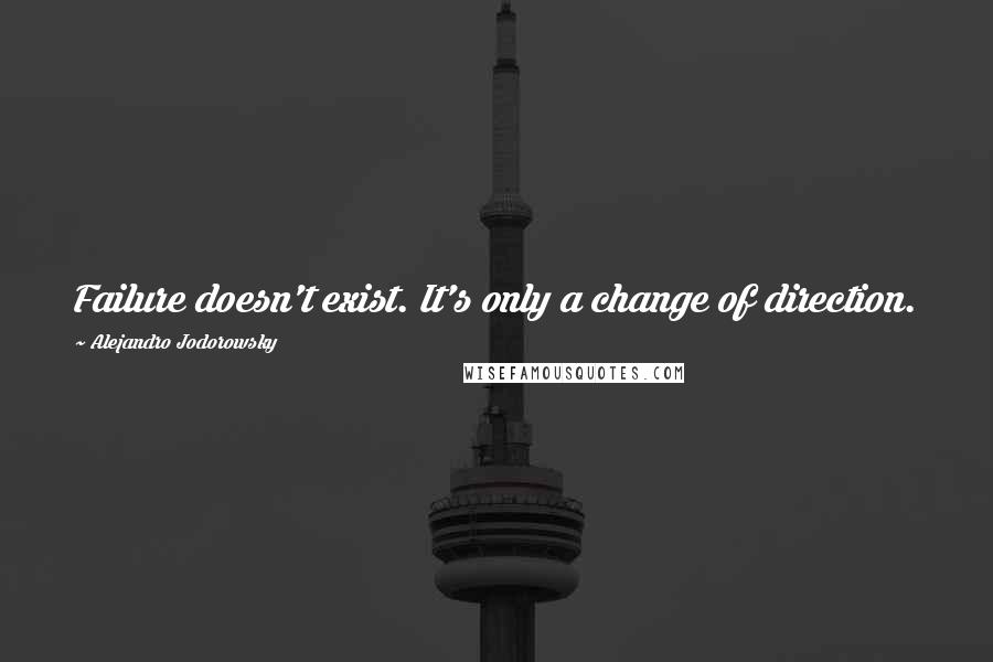Alejandro Jodorowsky Quotes: Failure doesn't exist. It's only a change of direction.