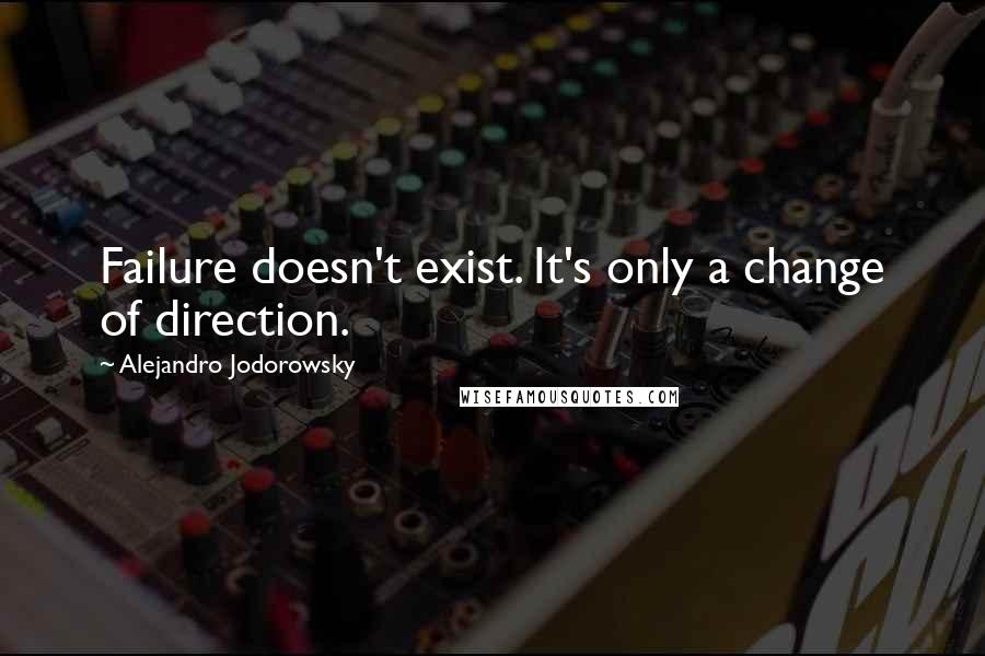Alejandro Jodorowsky Quotes: Failure doesn't exist. It's only a change of direction.