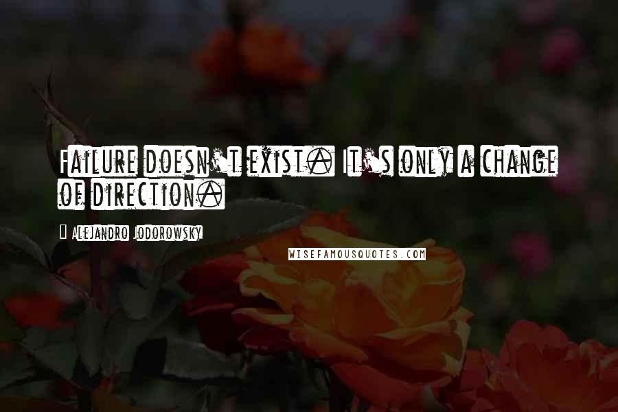 Alejandro Jodorowsky Quotes: Failure doesn't exist. It's only a change of direction.
