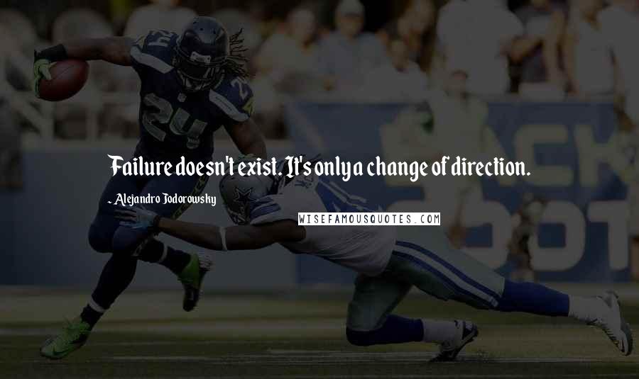 Alejandro Jodorowsky Quotes: Failure doesn't exist. It's only a change of direction.