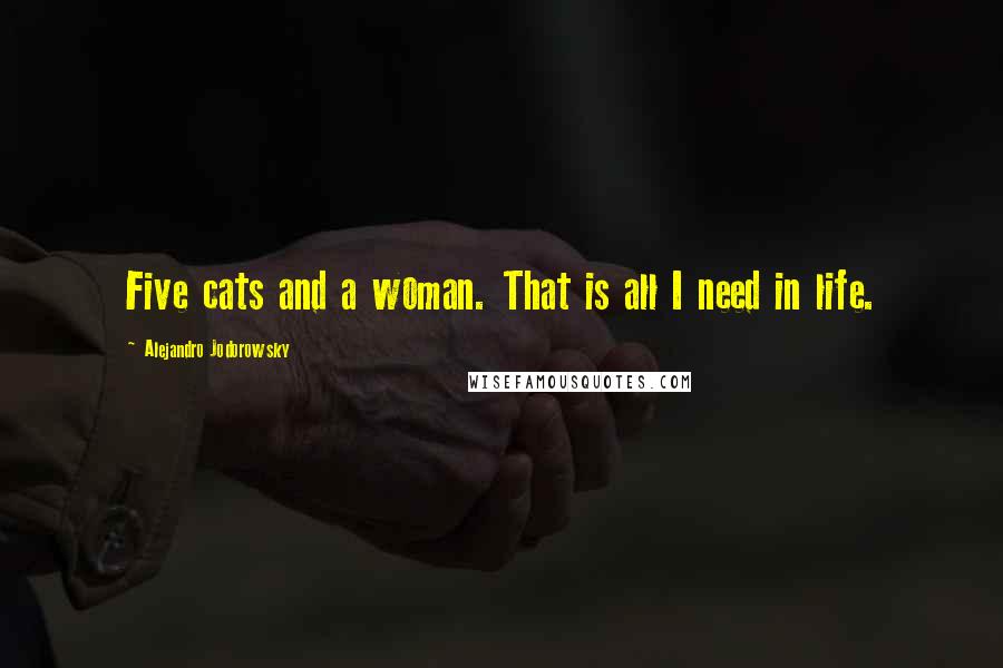 Alejandro Jodorowsky Quotes: Five cats and a woman. That is all I need in life.