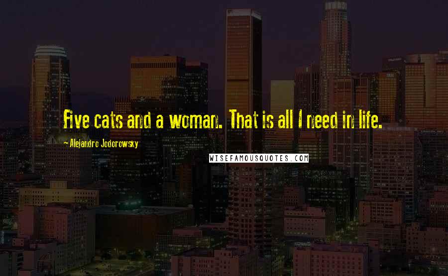 Alejandro Jodorowsky Quotes: Five cats and a woman. That is all I need in life.