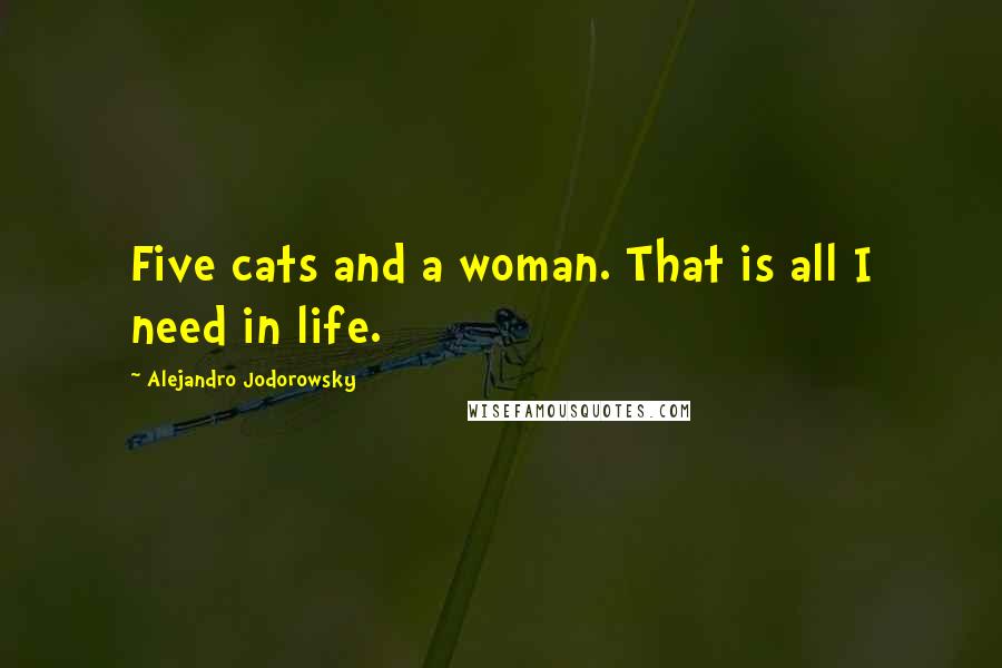 Alejandro Jodorowsky Quotes: Five cats and a woman. That is all I need in life.