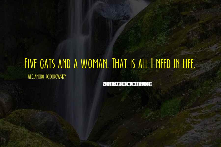 Alejandro Jodorowsky Quotes: Five cats and a woman. That is all I need in life.