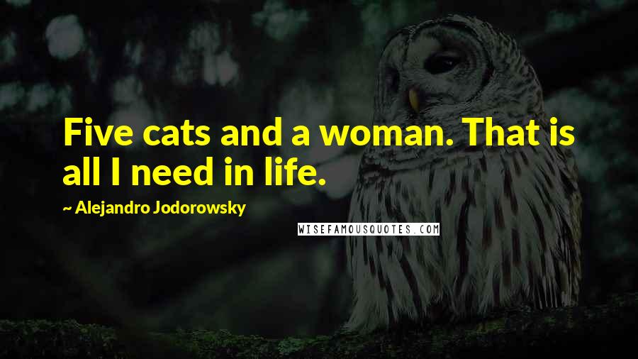 Alejandro Jodorowsky Quotes: Five cats and a woman. That is all I need in life.