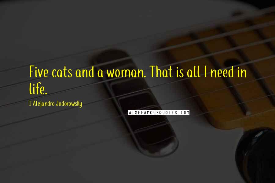 Alejandro Jodorowsky Quotes: Five cats and a woman. That is all I need in life.