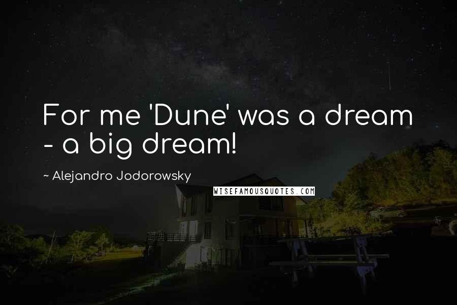 Alejandro Jodorowsky Quotes: For me 'Dune' was a dream - a big dream!