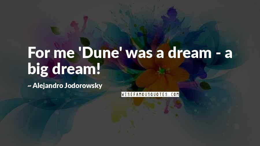 Alejandro Jodorowsky Quotes: For me 'Dune' was a dream - a big dream!