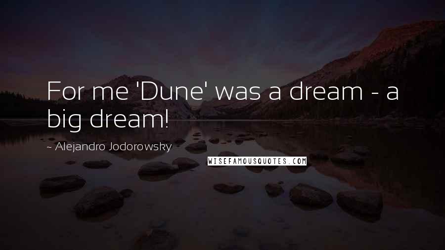 Alejandro Jodorowsky Quotes: For me 'Dune' was a dream - a big dream!