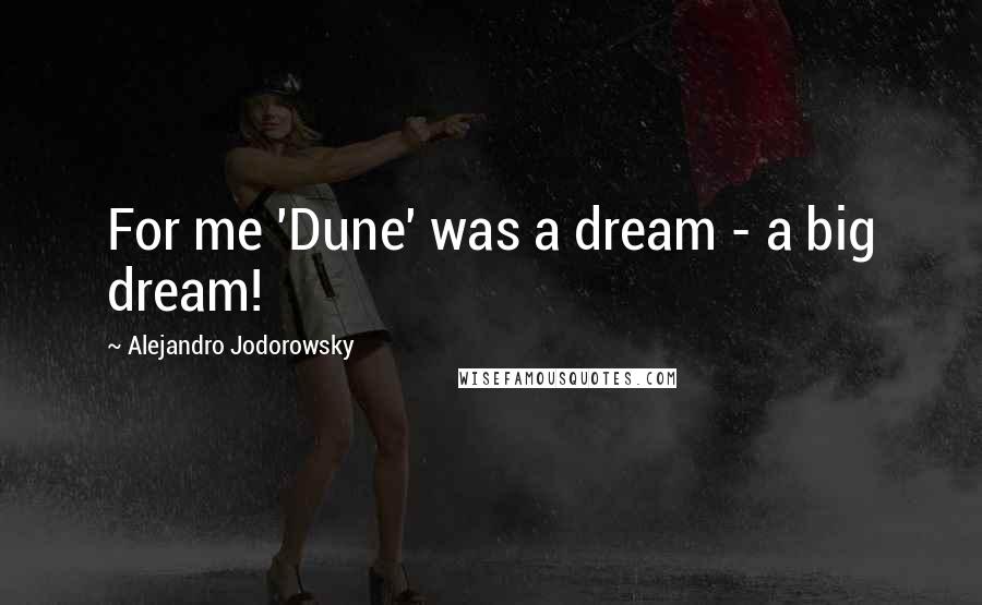 Alejandro Jodorowsky Quotes: For me 'Dune' was a dream - a big dream!