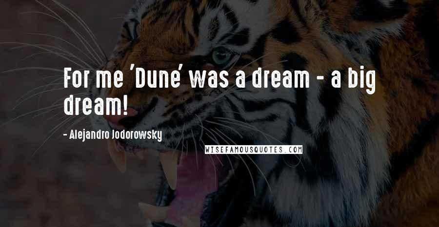 Alejandro Jodorowsky Quotes: For me 'Dune' was a dream - a big dream!