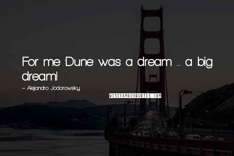 Alejandro Jodorowsky Quotes: For me 'Dune' was a dream - a big dream!